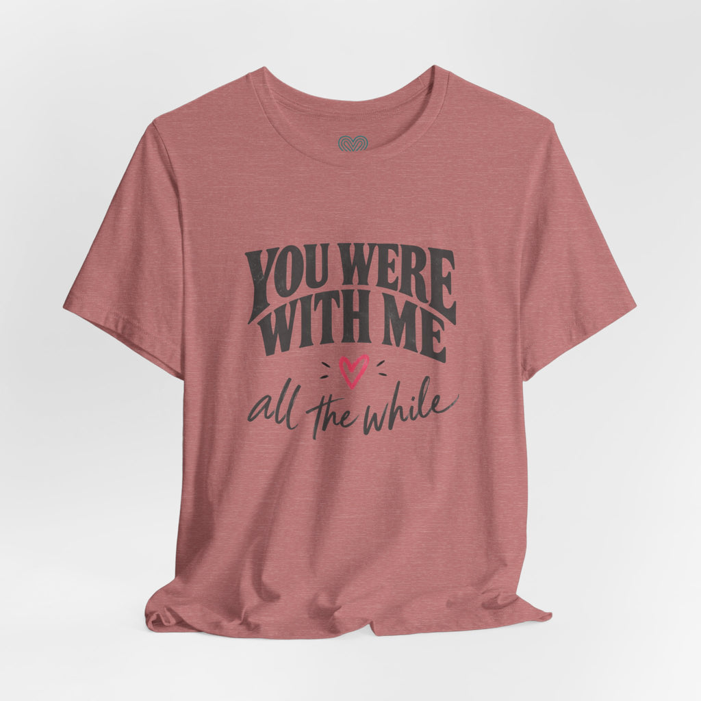 With Me All The While T-Shirt