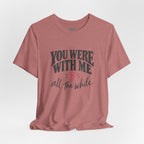 With Me All The While T-Shirt