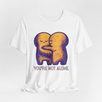 You're Not Alone T-Shirt