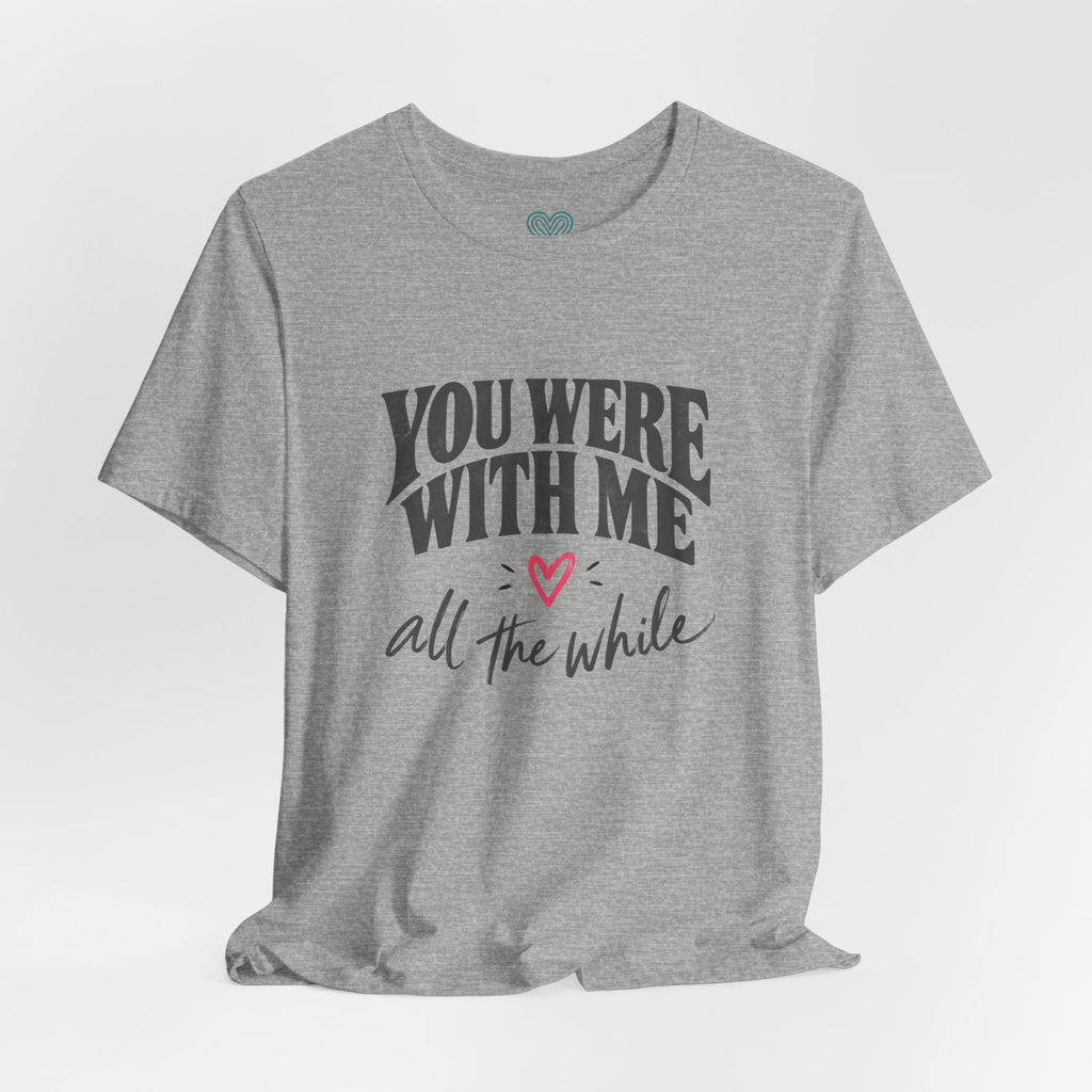 With Me All The While T-Shirt