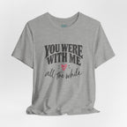 With Me All The While T-Shirt