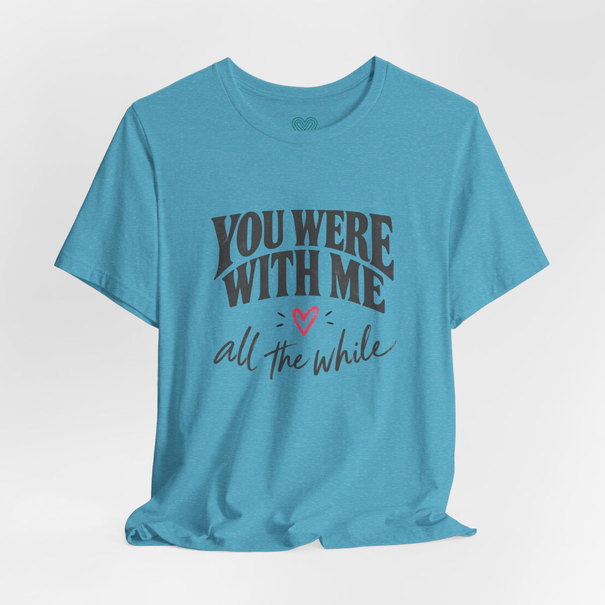 With Me All The While T-Shirt