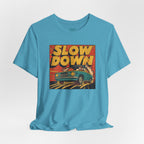Slow Down T-Shirt