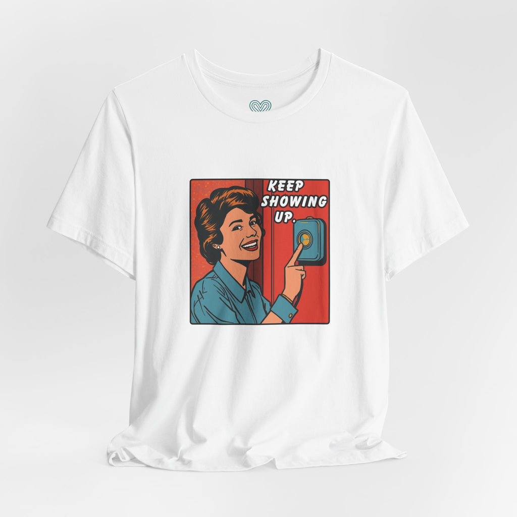 Keep Showing Up T-Shirt