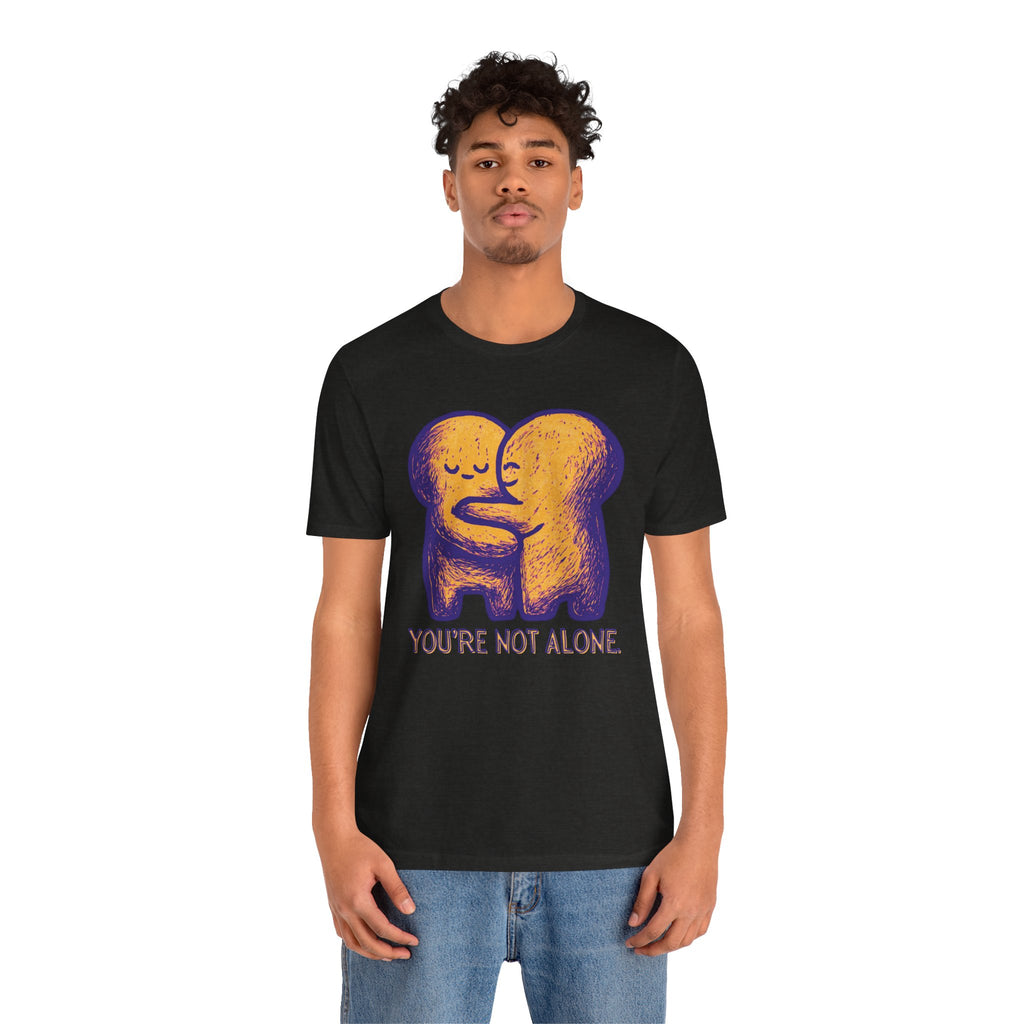 You're Not Alone T-Shirt
