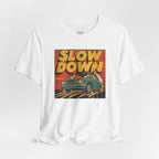Slow Down T-Shirt