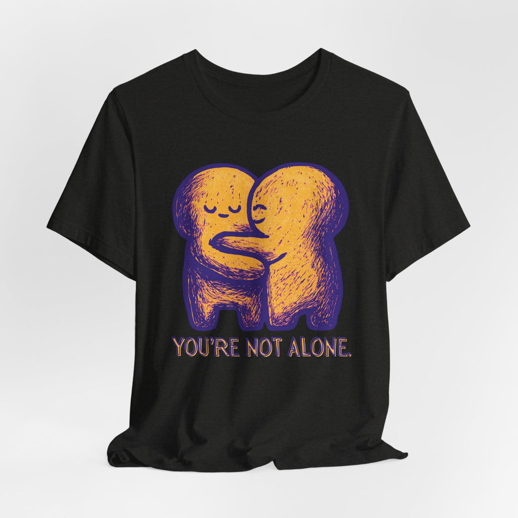 You're Not Alone T-Shirt
