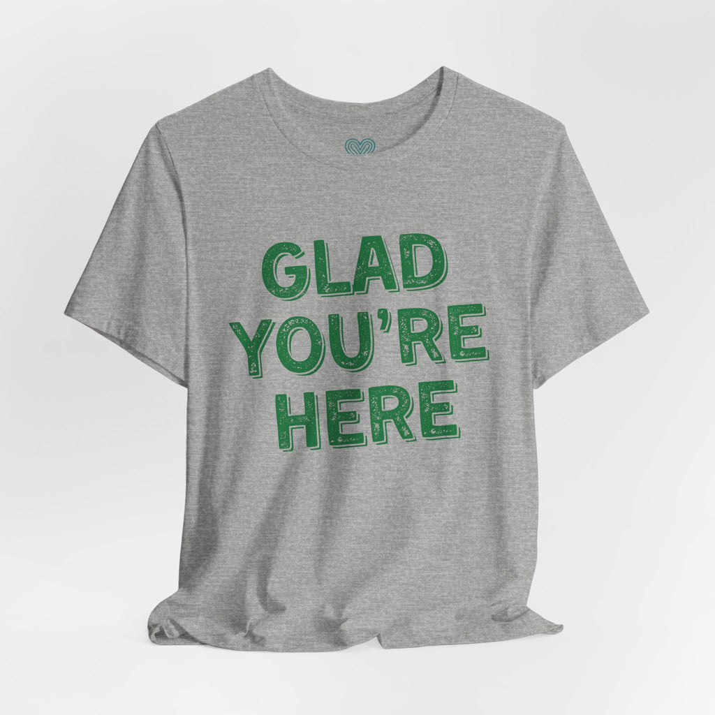 Glad You're Here T-Shirt