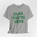 Glad You're Here T-Shirt