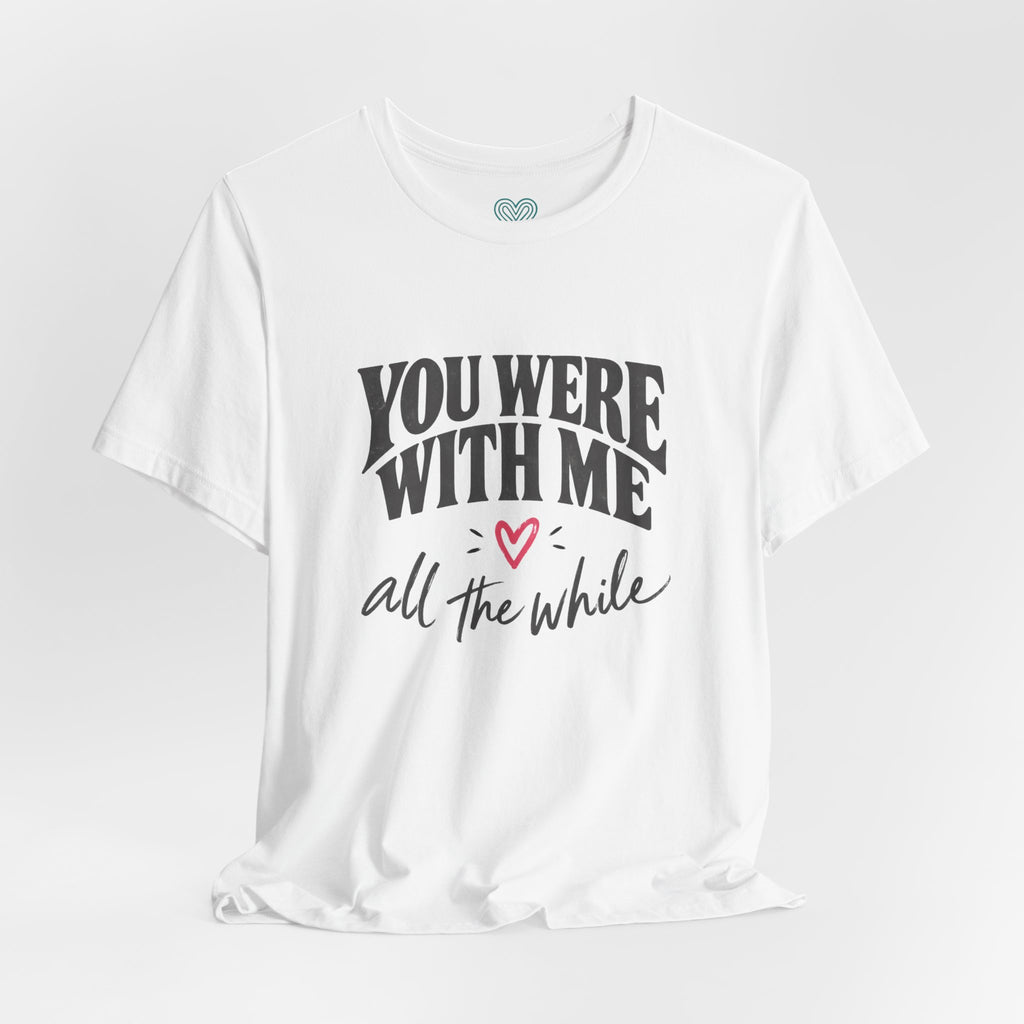 With Me All The While T-Shirt