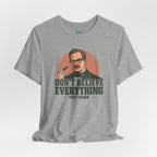Don't Believe Everything T-Shirt