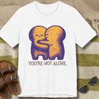 You're Not Alone T-Shirt