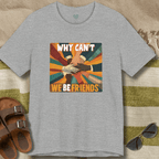 Why Can't We Be Friends T-Shirt