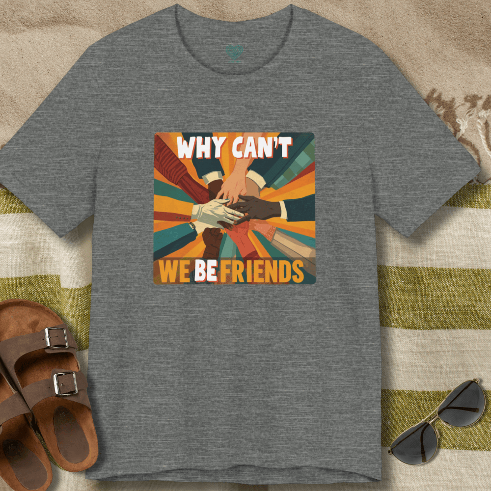 Why Can't We Be Friends T-Shirt
