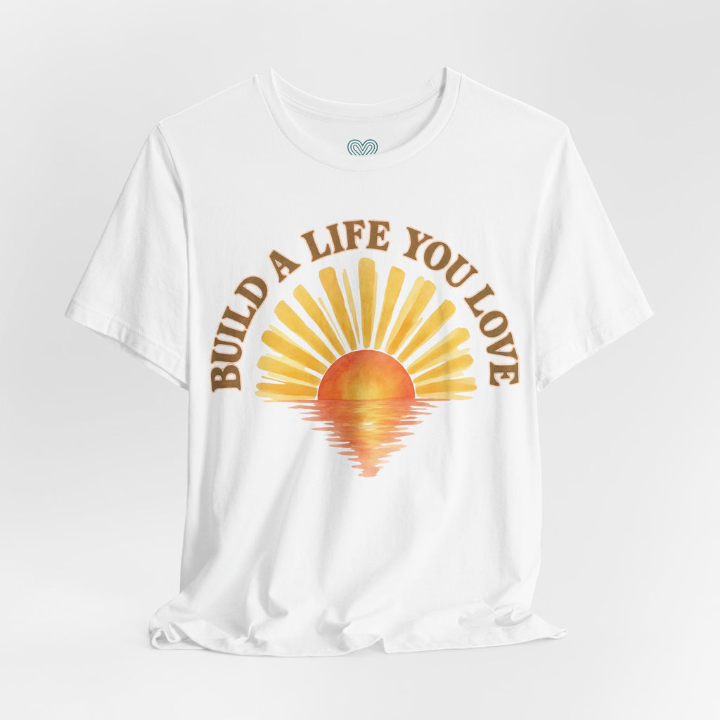 Build a Life You Love T-Shirt