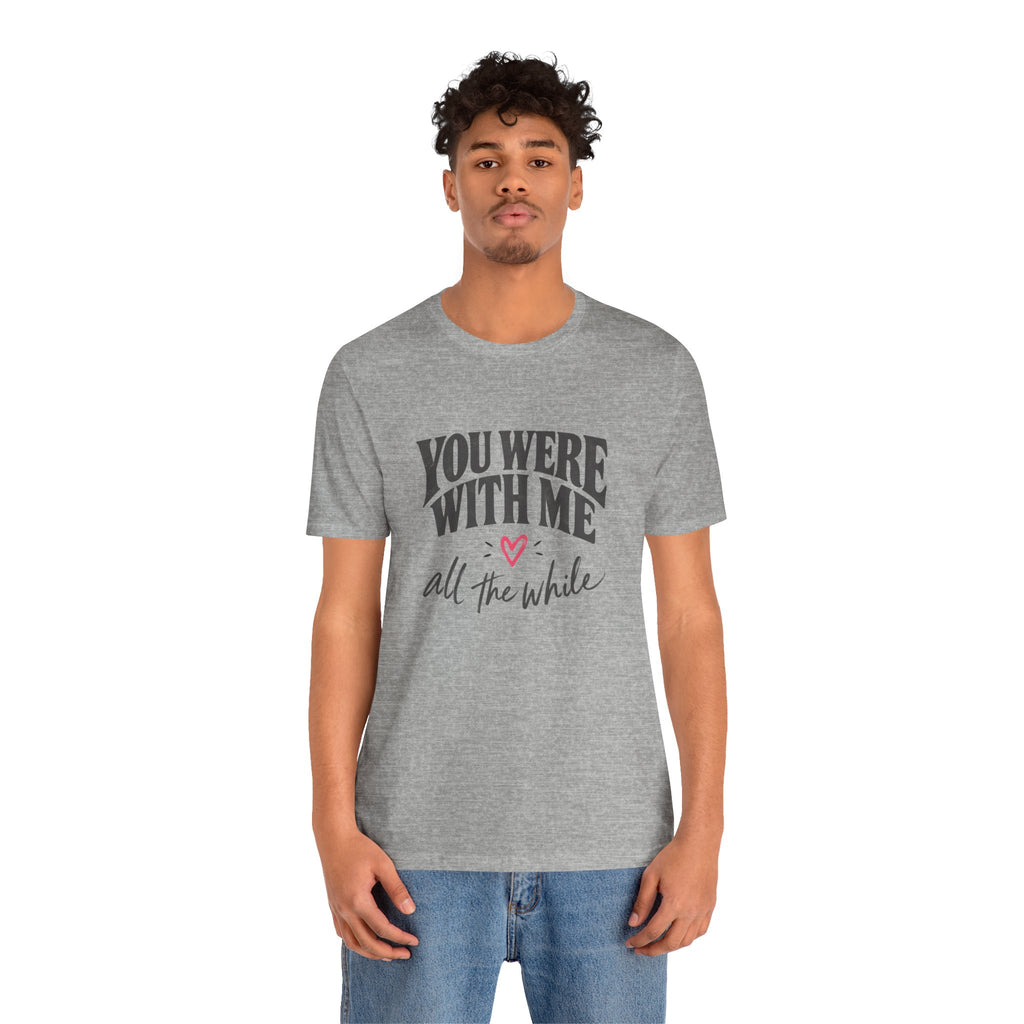 With Me All The While T-Shirt