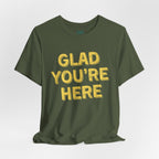 Glad You're Here T-Shirt