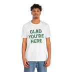Glad You're Here T-Shirt