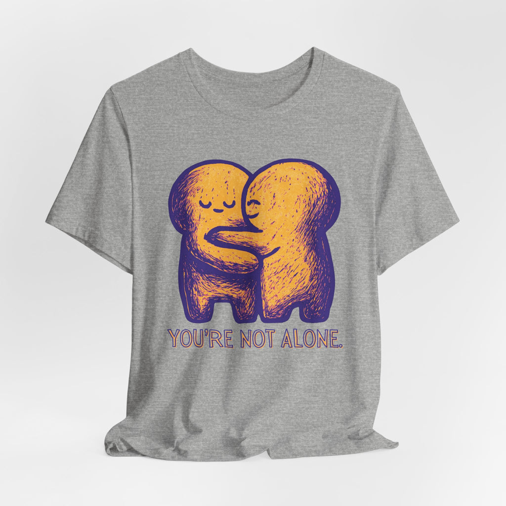 You're Not Alone T-Shirt