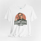 Don't Believe Everything T-Shirt