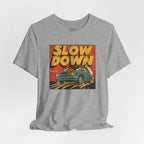 Slow Down T-Shirt