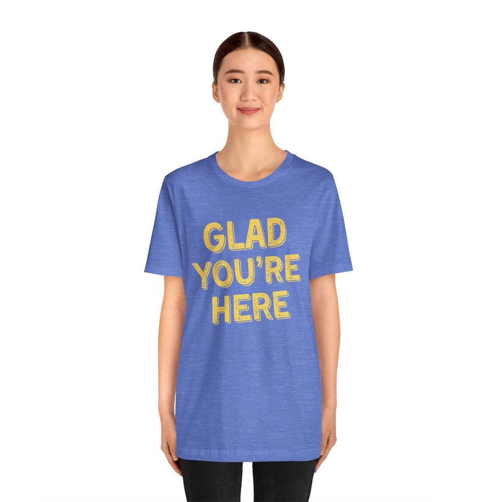 Glad You're Here T-Shirt