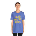 Glad You're Here T-Shirt
