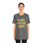 Glad You're Here T-Shirt