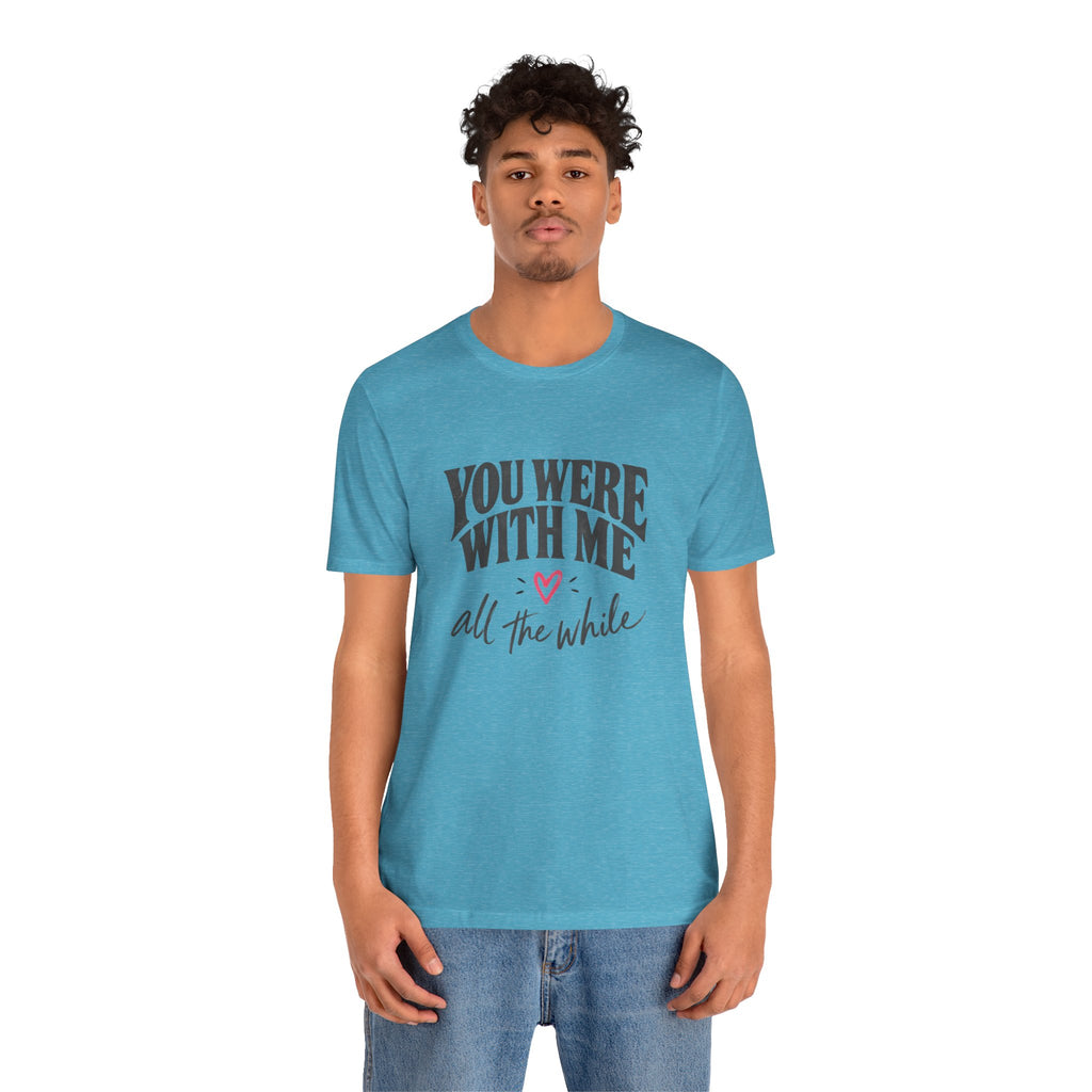 With Me All The While T-Shirt