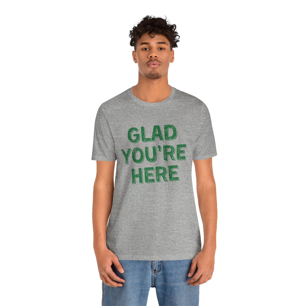 Glad You're Here T-Shirt