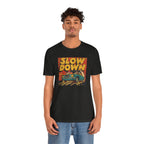Slow Down T-Shirt